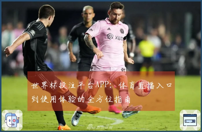 世界杯投注平台APP：体育直播入口到使用体验的全方位指南