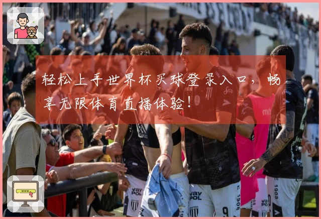 轻松上手世界杯买球登录入口，畅享无限体育直播体验！