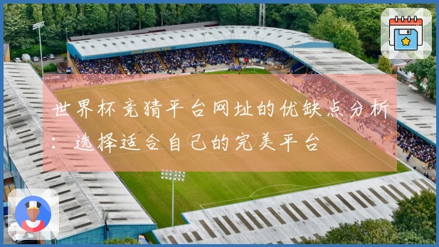 世界杯竞猜平台网址的优缺点分析:选择适合自己的完美平台
